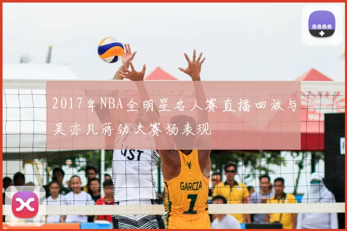 2017年NBA全明星名人赛直播回放与吴亦凡蒋劲夫赛场表现