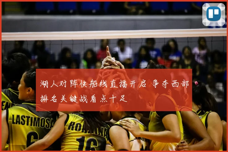 湖人对阵快船线直播开启 争夺西部排名关键战看点十足