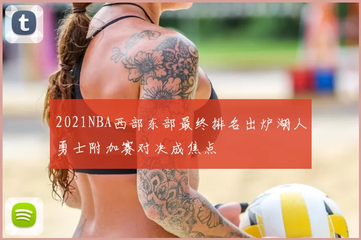 2021NBA西部东部最终排名出炉湖人勇士附加赛对决成焦点