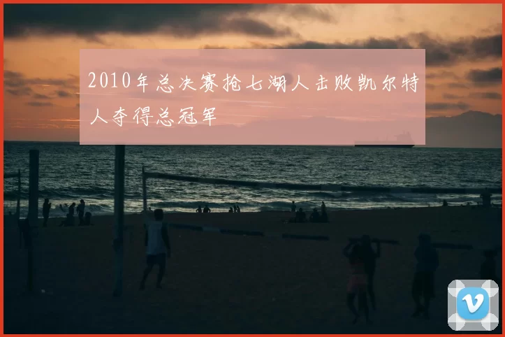 2010年总决赛抢七湖人击败凯尔特人夺得总冠军