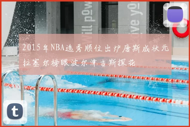 2015年NBA选秀顺位出炉唐斯成状元拉塞尔榜眼波尔津吉斯探花