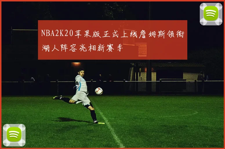 NBA2K20苹果版正式上线詹姆斯领衔湖人阵容亮相新赛季