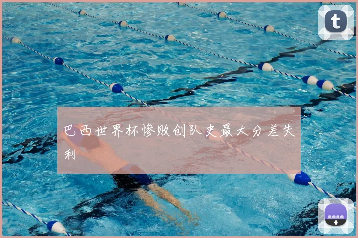 巴西世界杯惨败创队史最大分差失利